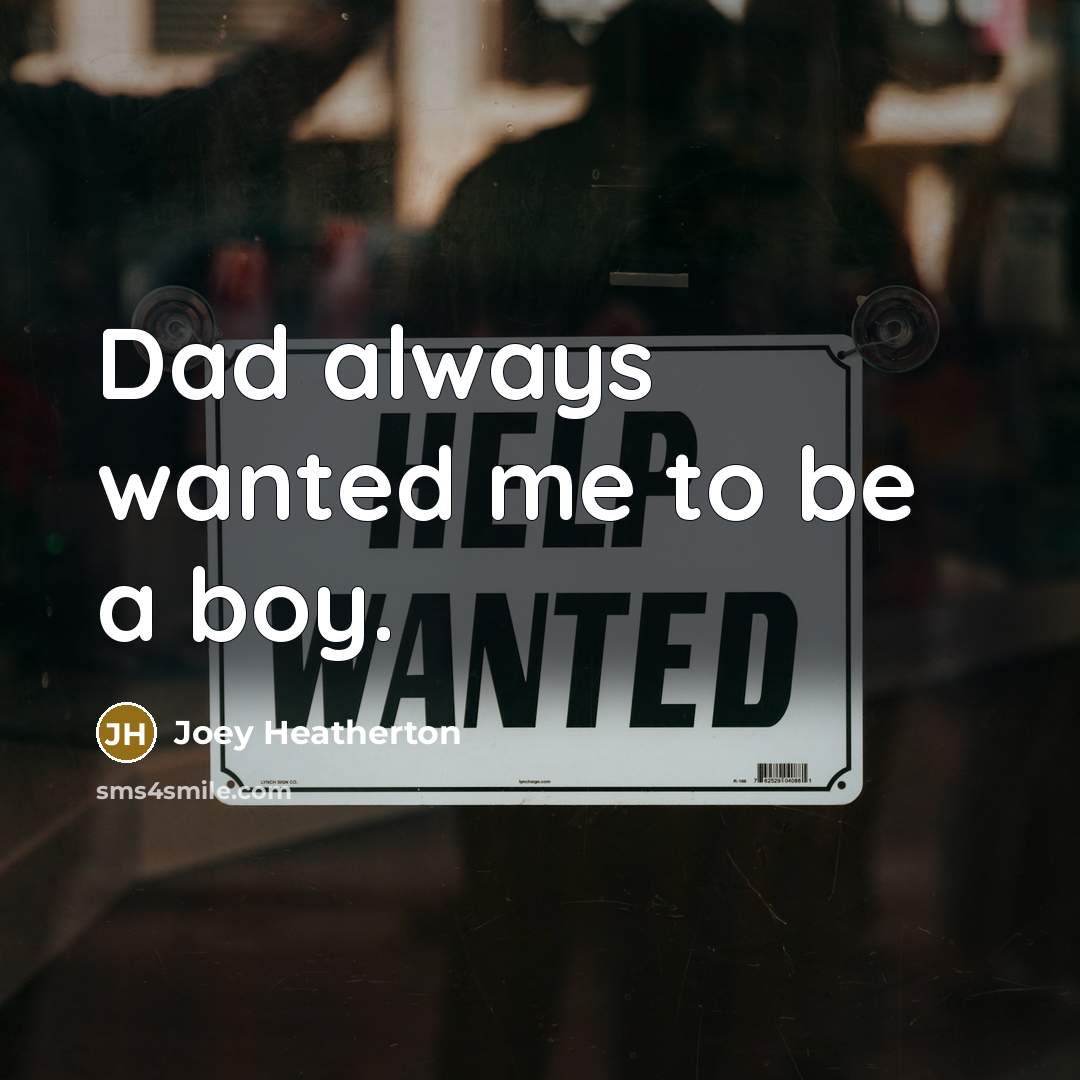 “Dad always wanted me to be a boy.…” quote by Joey Heatherton