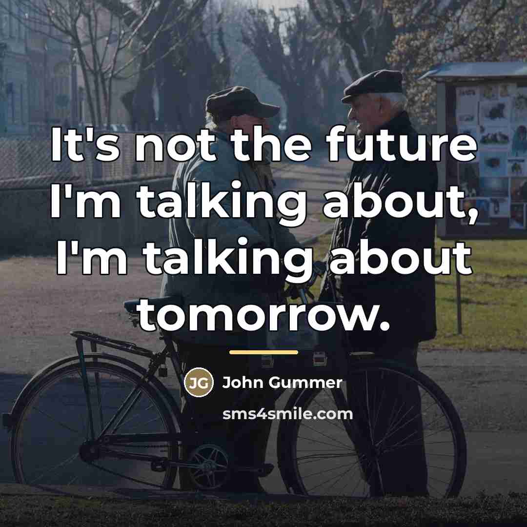 “It's not the future I'm talking about, I'm talking about…” quote by John Gummer