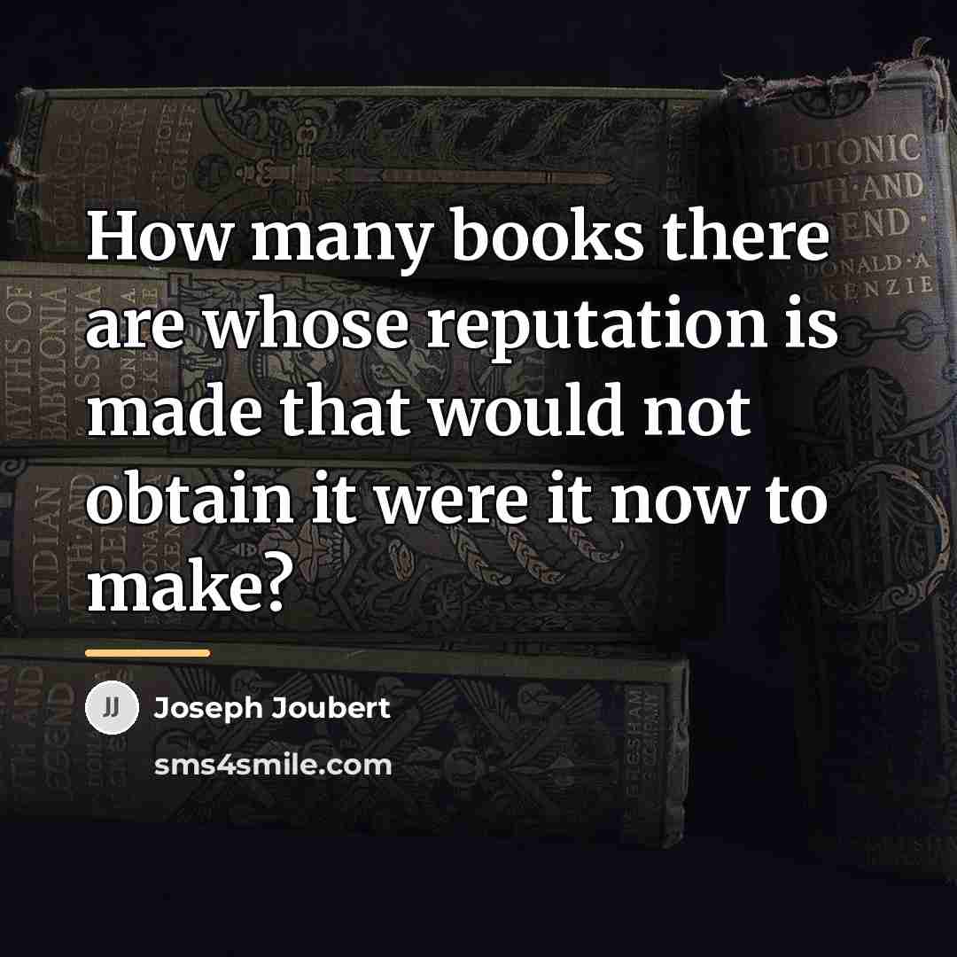 “How many books there are whose reputation is made that…” quote by Joseph Joubert