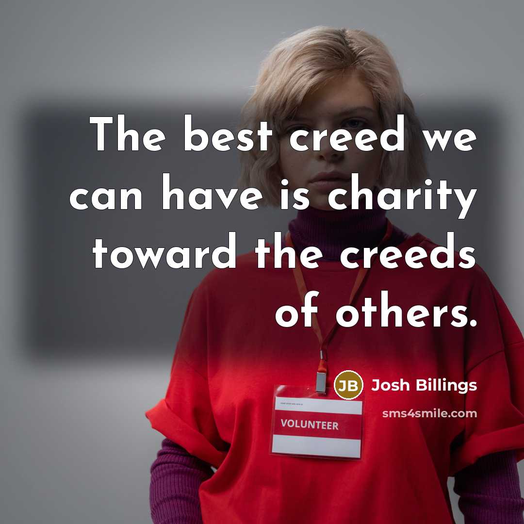 “The best creed we can have is charity toward the…” quote by Josh Billings