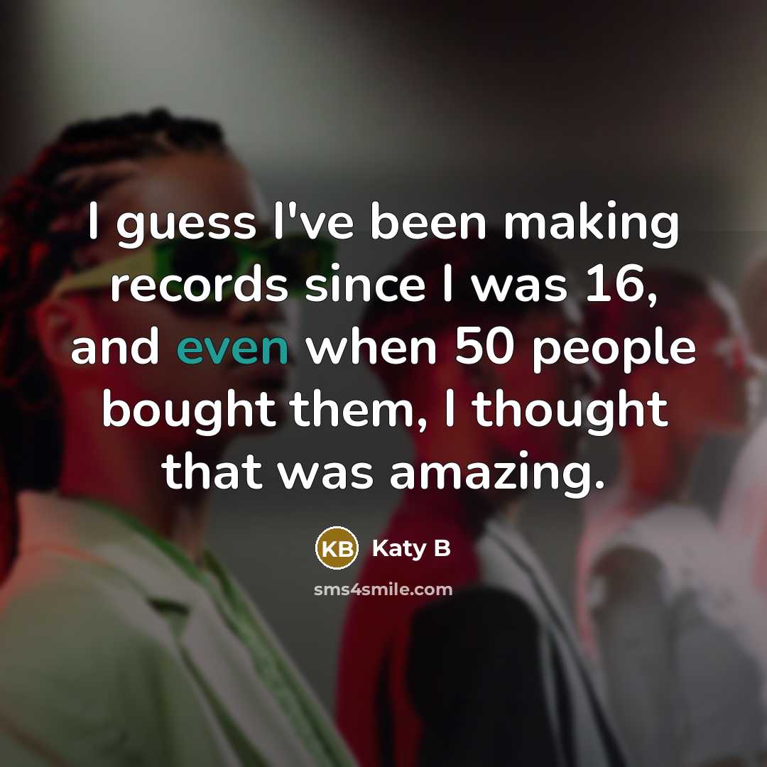 “I guess I've been making records since I was 16,…” quote by Katy B