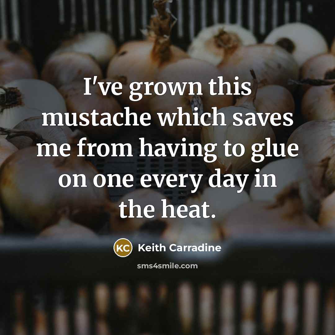 “I've grown this mustache which saves me from having to…” quote by Keith Carradine