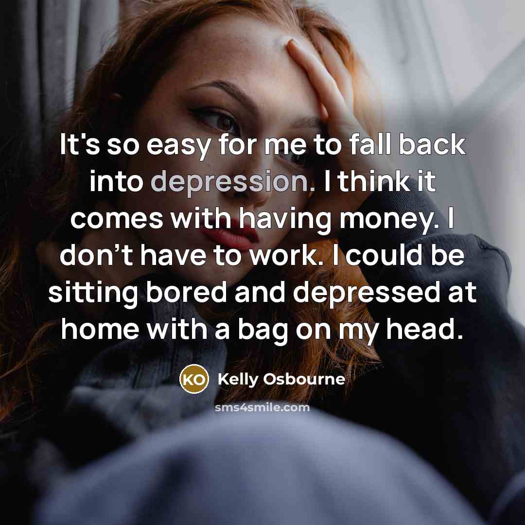 “It's so easy for me to fall back into depression.…” quote by Kelly Osbourne