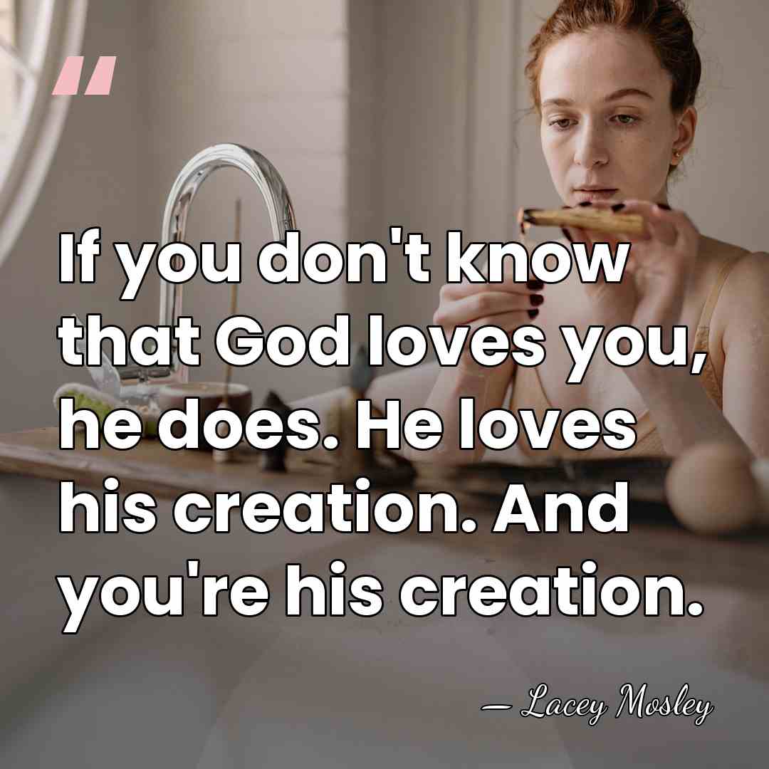 If you don't know that God loves you, he does. He loves&hellip; - Lacey Mosley