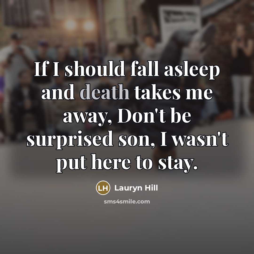 “If I should fall asleep and death takes me away,…” quote by Lauryn Hill