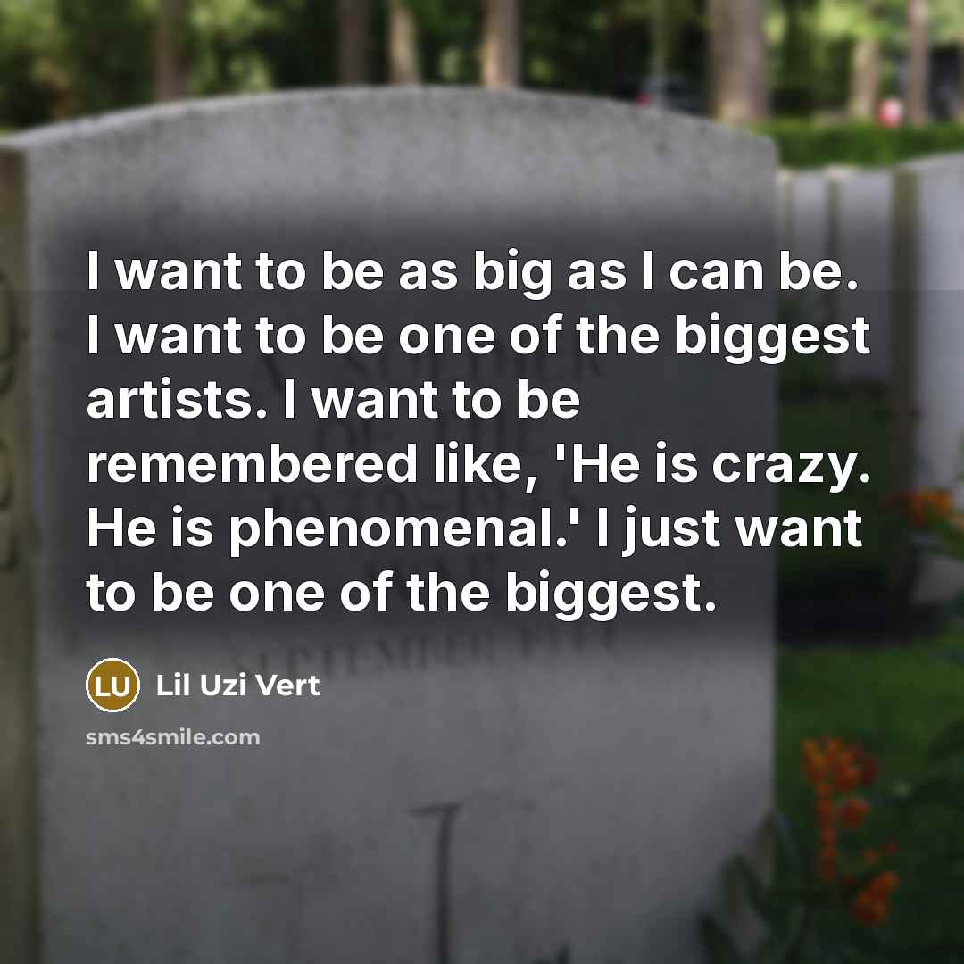 “I want to be as big as I can be.…” quote by Lil Uzi Vert