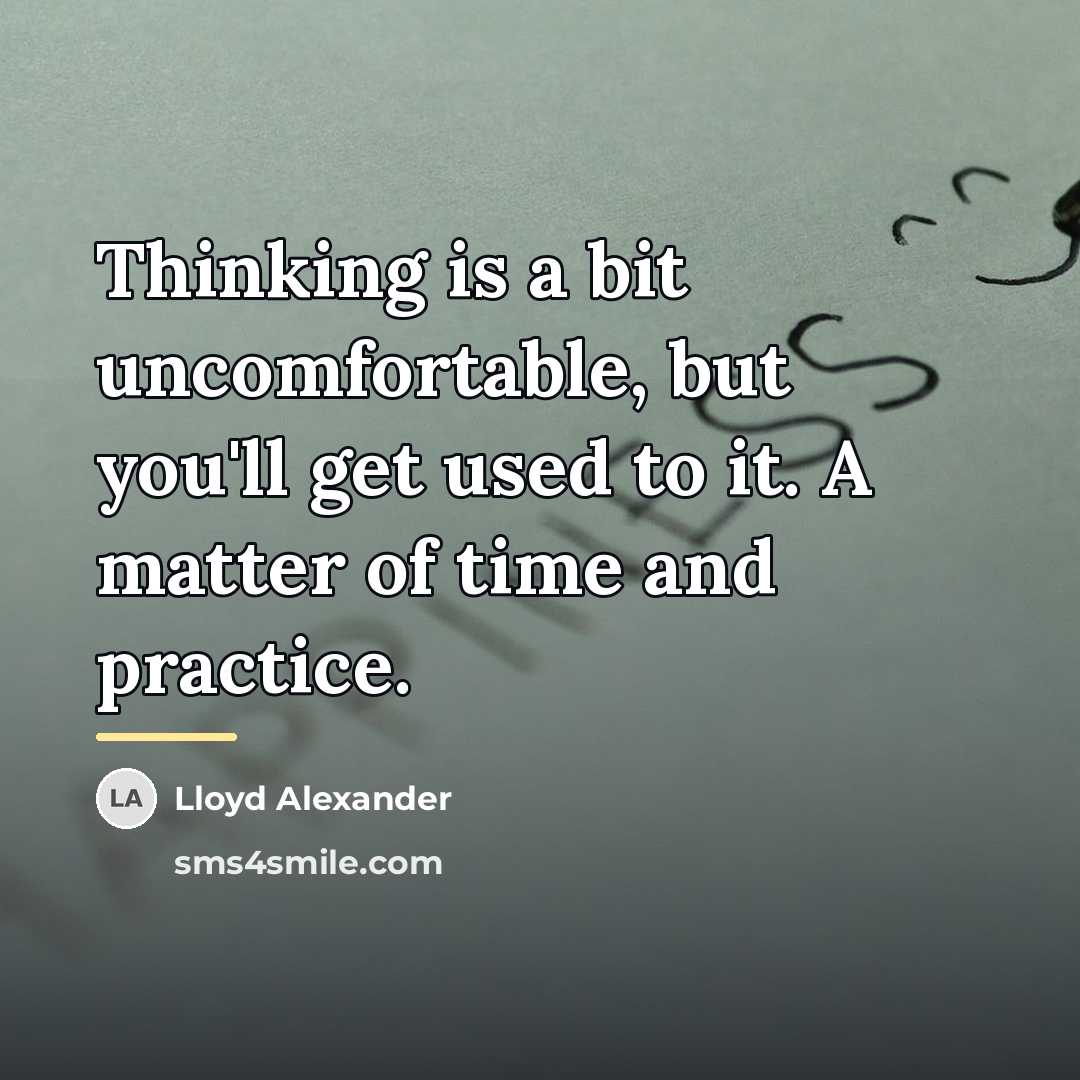 “Thinking is a bit uncomfortable, but you'll get used to…” quote by Lloyd Alexander