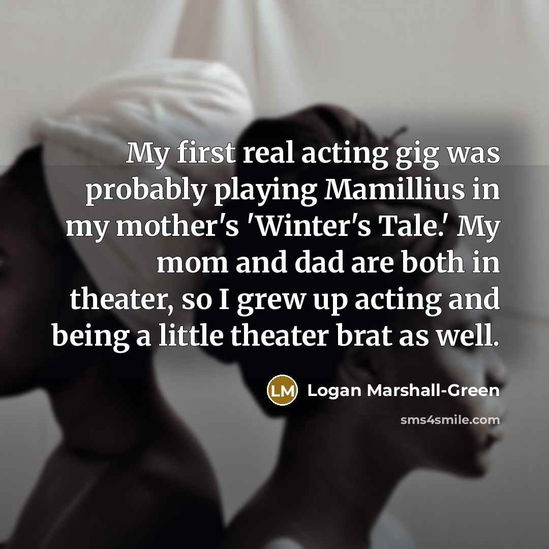 “My first real acting gig was probably playing Mamillius in…” quote by Logan Marshall-Green