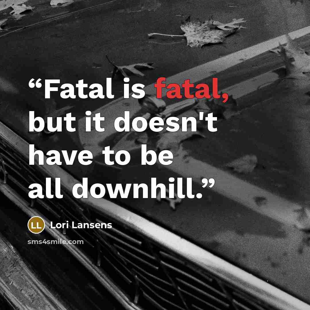 “Fatal is fatal, but it doesn't have to be all downhill.” quote by Lori Lansens