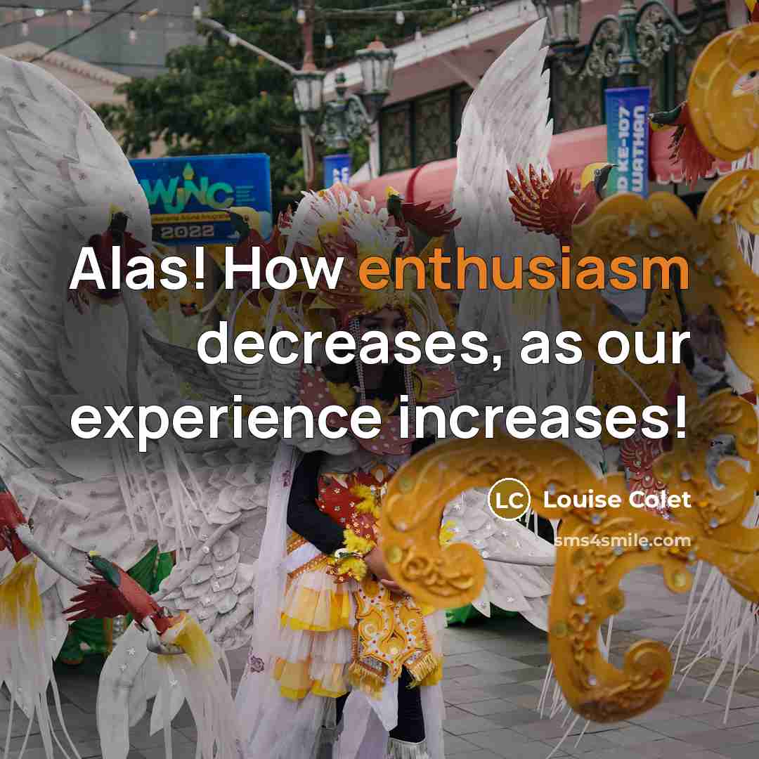 “Alas! How enthusiasm decreases, as our experience increases!…” quote by Louise Colet