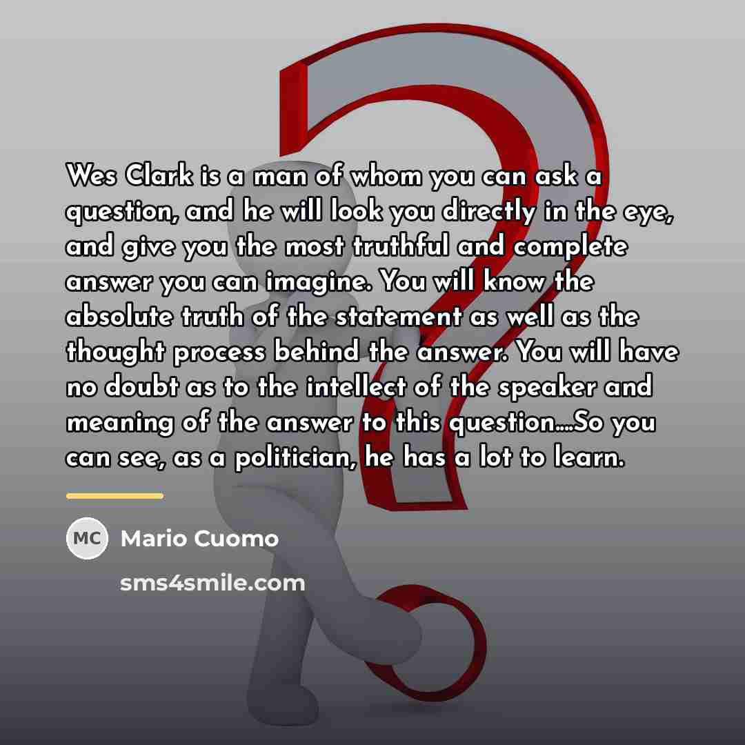 “Wes Clark is a man of whom you can ask…” quote by Mario Cuomo