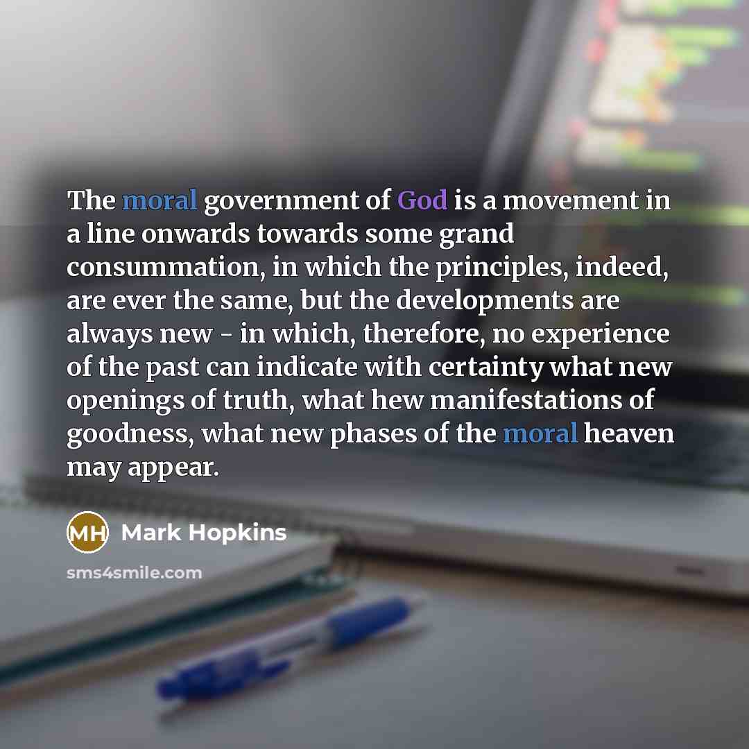 “The moral government of God is a movement in a…” quote by Mark Hopkins