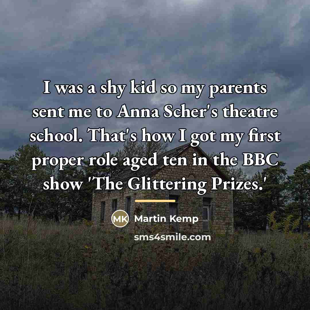 “I was a shy kid so my parents sent me…” quote by Martin Kemp