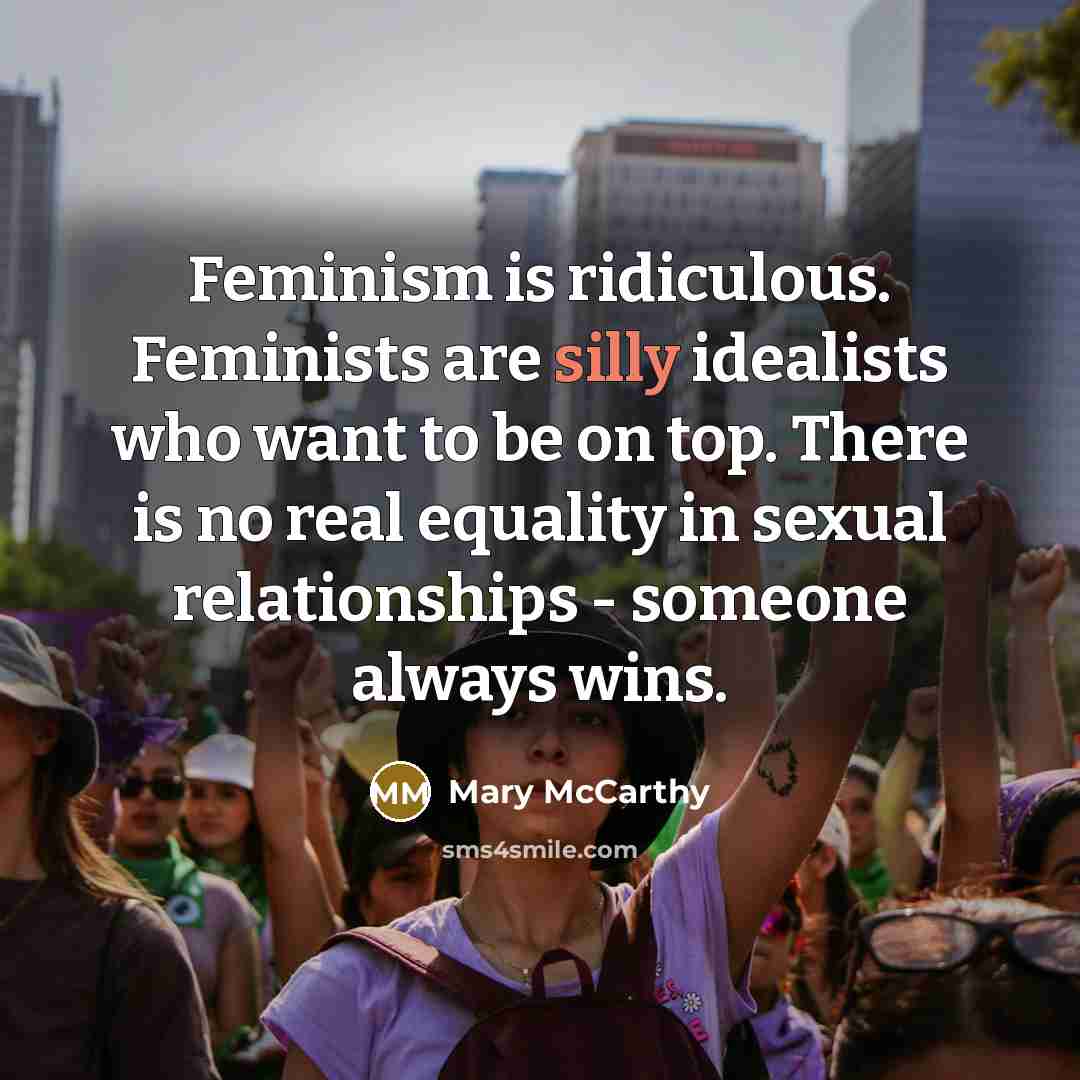 “Feminism is ridiculous. Feminists are silly idealists who want to…” quote by Mary McCarthy