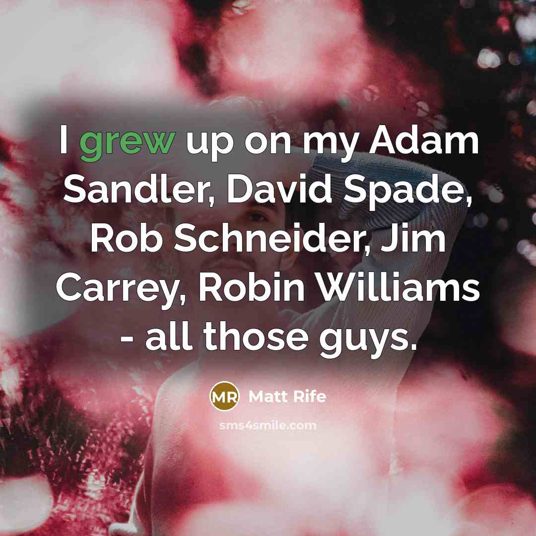 “I grew up on my Adam Sandler, David Spade, Rob…” quote by Matt Rife