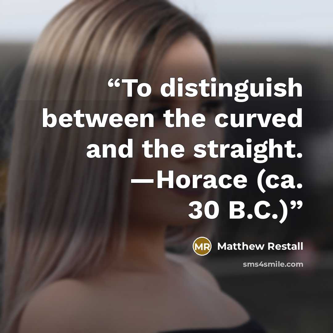 “To distinguish between the curved and the straight. —Horace (ca. 30 B.C.)” quote by Matthew Restall