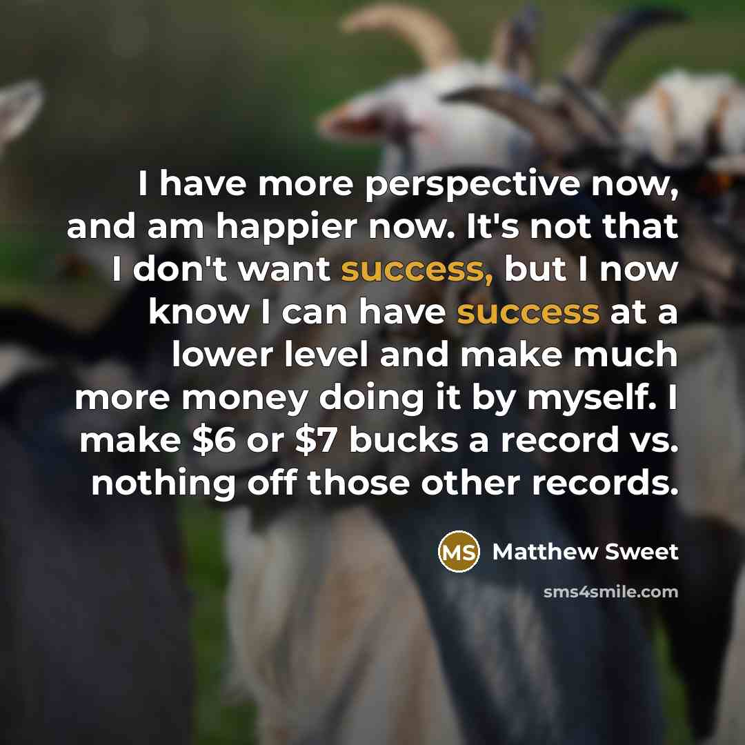 “I have more perspective now, and am happier now. It's…” quote by Matthew Sweet
