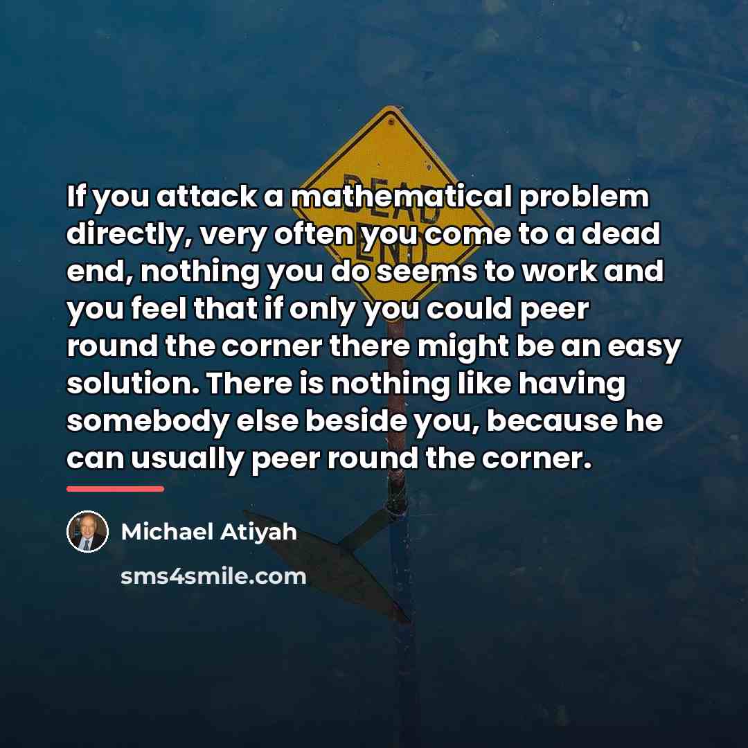 “If you attack a mathematical problem directly, very often you…” quote by Michael Atiyah