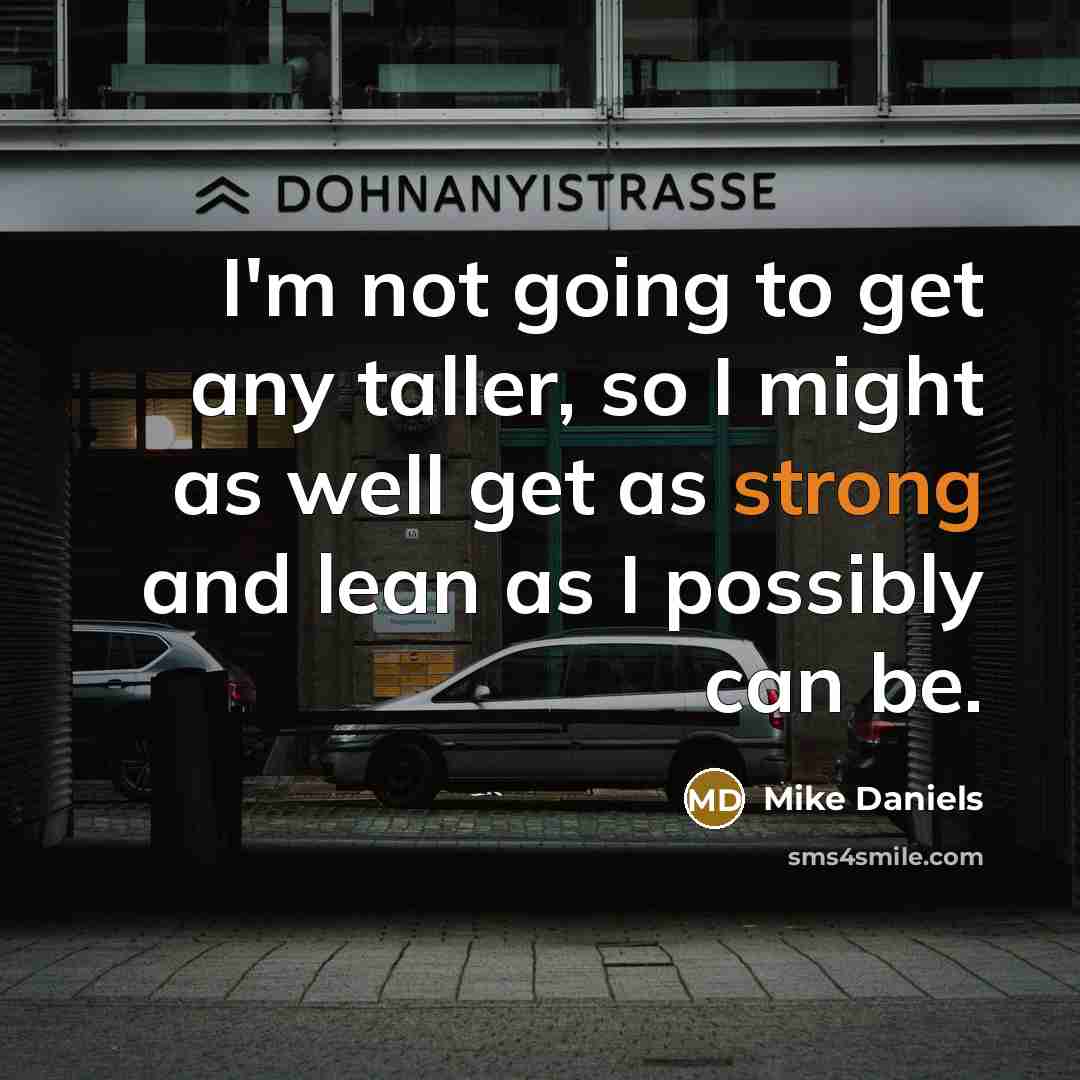 “I'm not going to get any taller, so I might…” quote by Mike Daniels