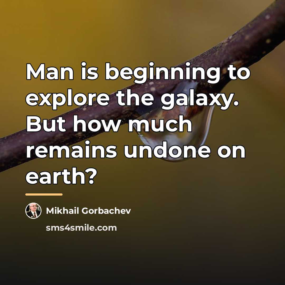 “Man is beginning to explore the galaxy. But how much…” quote by Mikhail Gorbachev