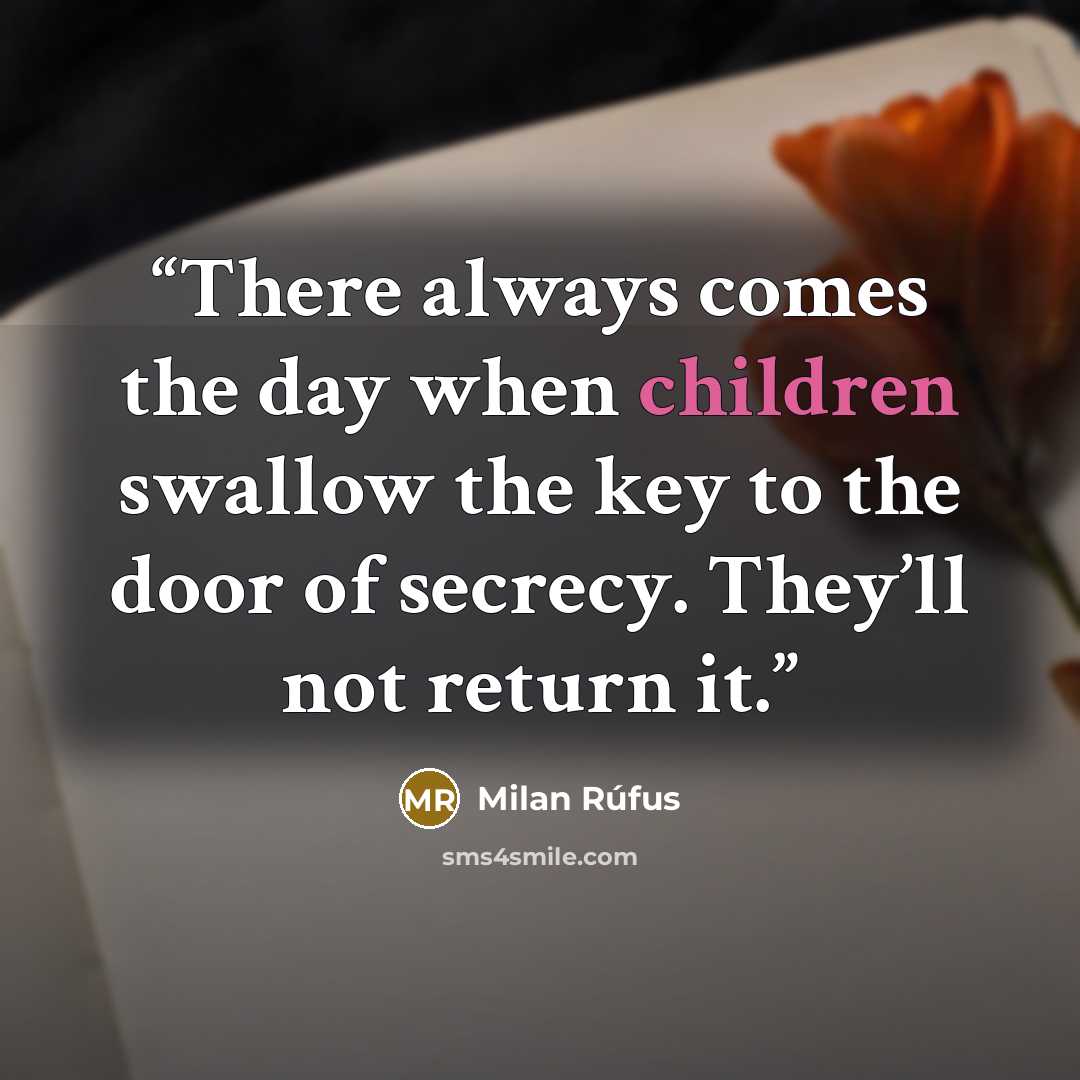 “There always comes the day when children swallow the key to the door of secrecy. They’ll not return it.” quote by Milan Rúfus