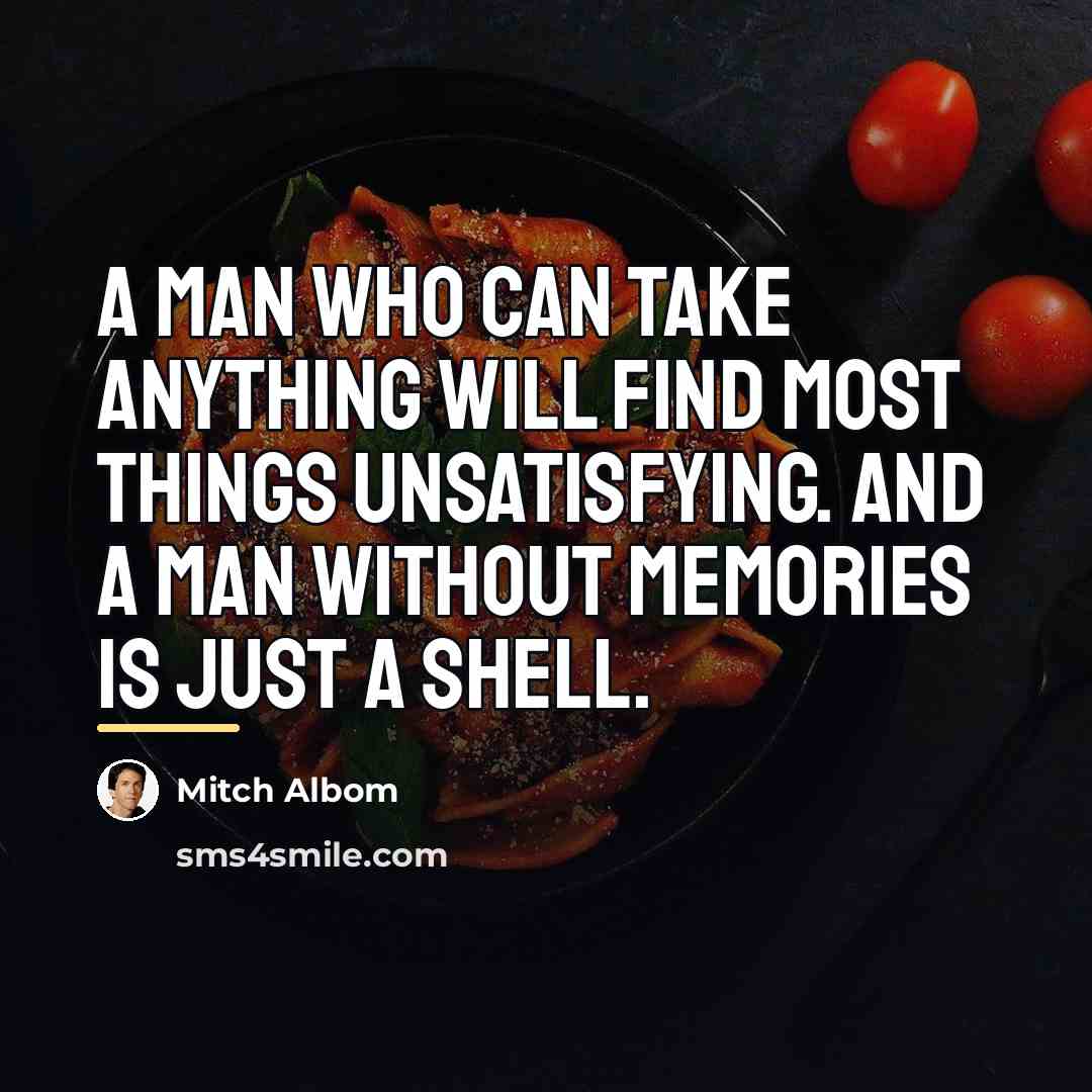 “A man who can take anything will find most things…” quote by Mitch Albom