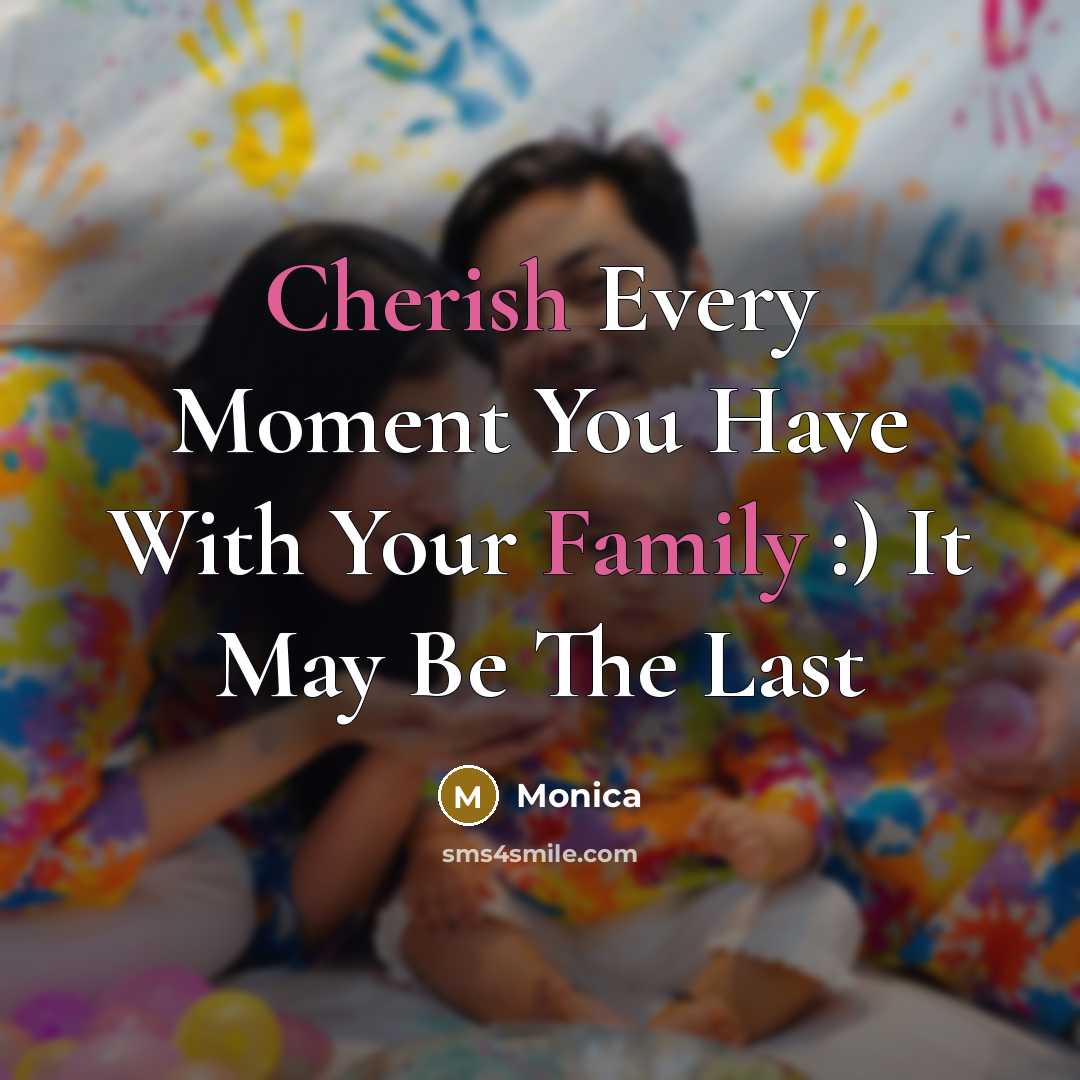 “Cherish Every Moment You Have With Your Family :) It May Be The Last” quote by Monica