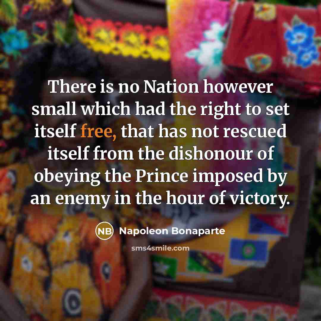 “There is no Nation however small which had the right…” quote by Napoleon Bonaparte