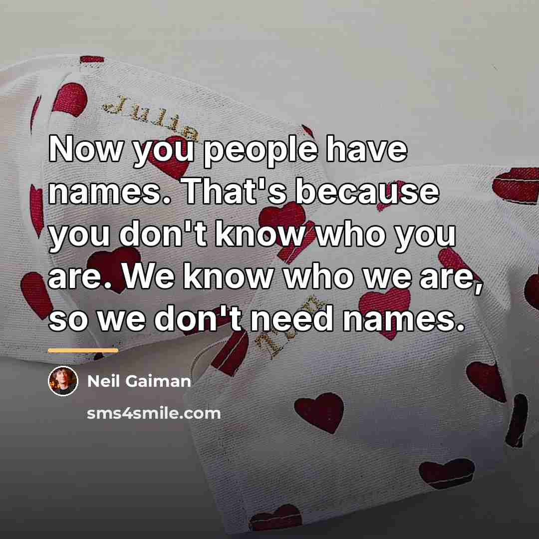 “Now you people have names. That's because you don't know…” quote by Neil Gaiman