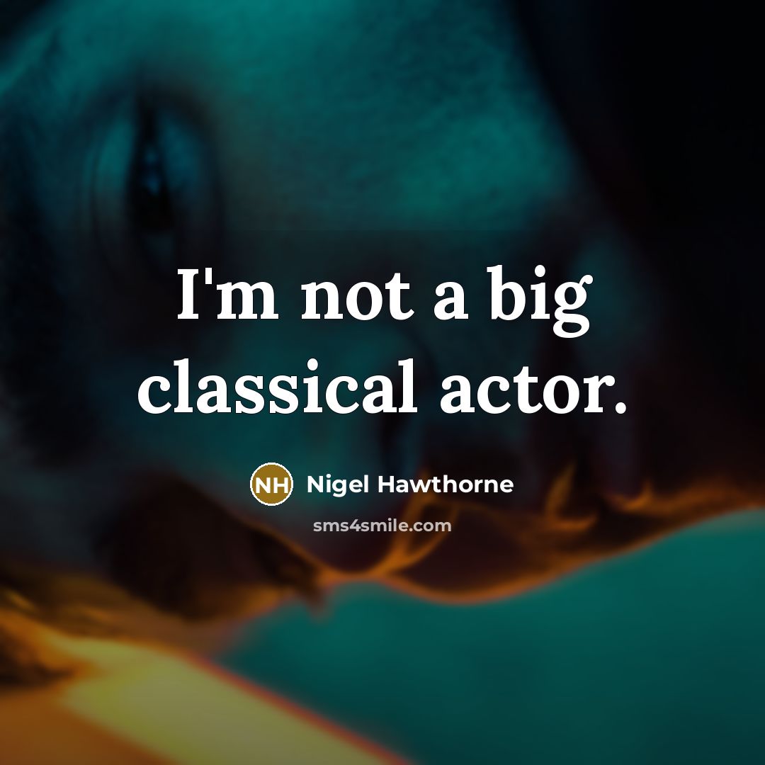 “I'm not a big classical actor.…” quote by Nigel Hawthorne