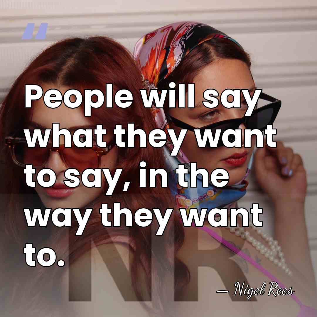 People will say what they want to say, in the way they&hellip; - Nigel Rees