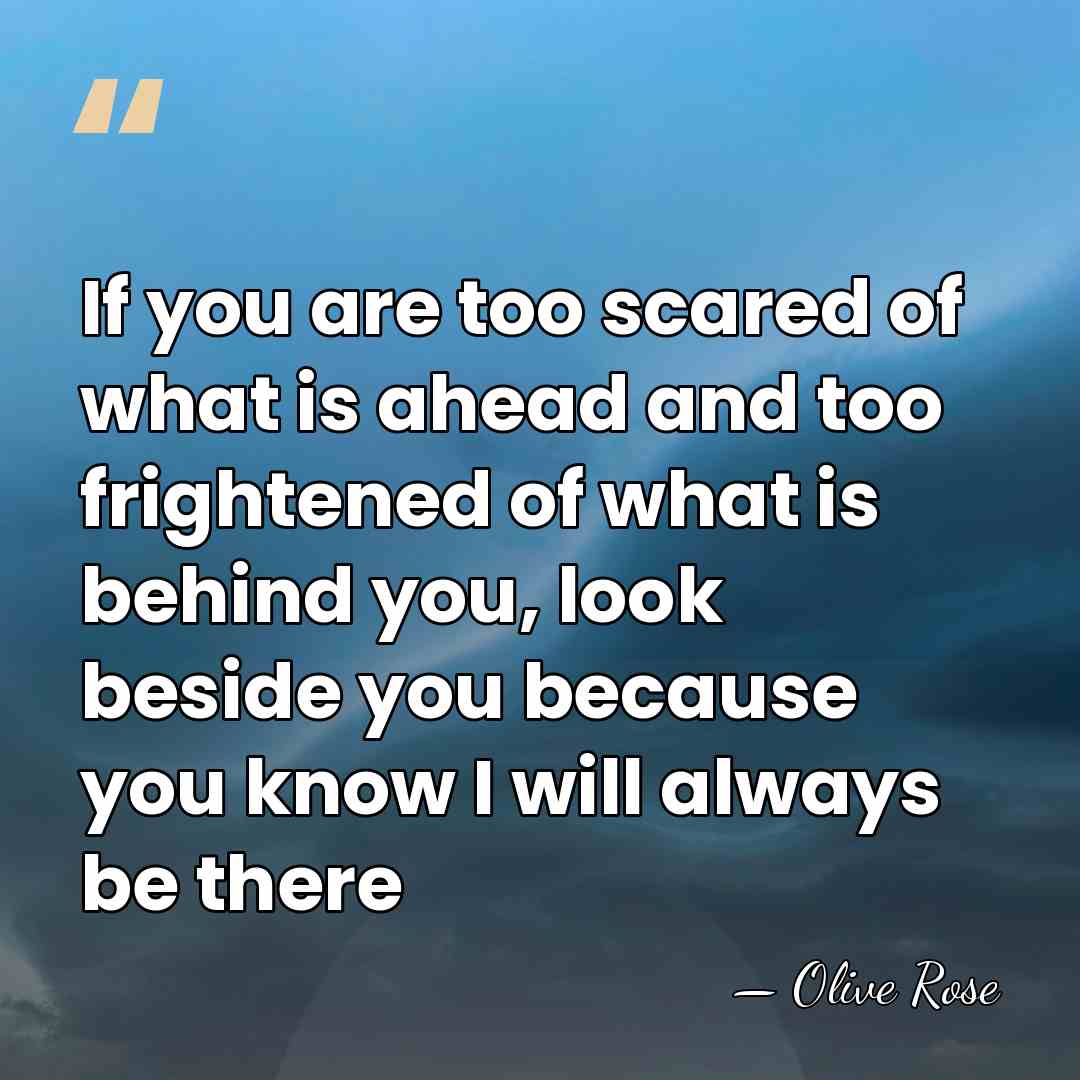 If you are too scared of what is ahead and too frightened&hellip; - Olive Rose