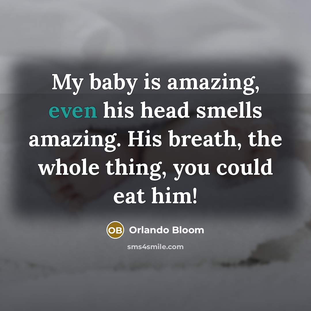 “My baby is amazing, even his head smells amazing. His…” quote by Orlando Bloom
