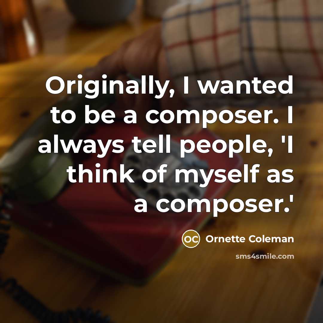 “Originally, I wanted to be a composer. I always tell…” quote by Ornette Coleman