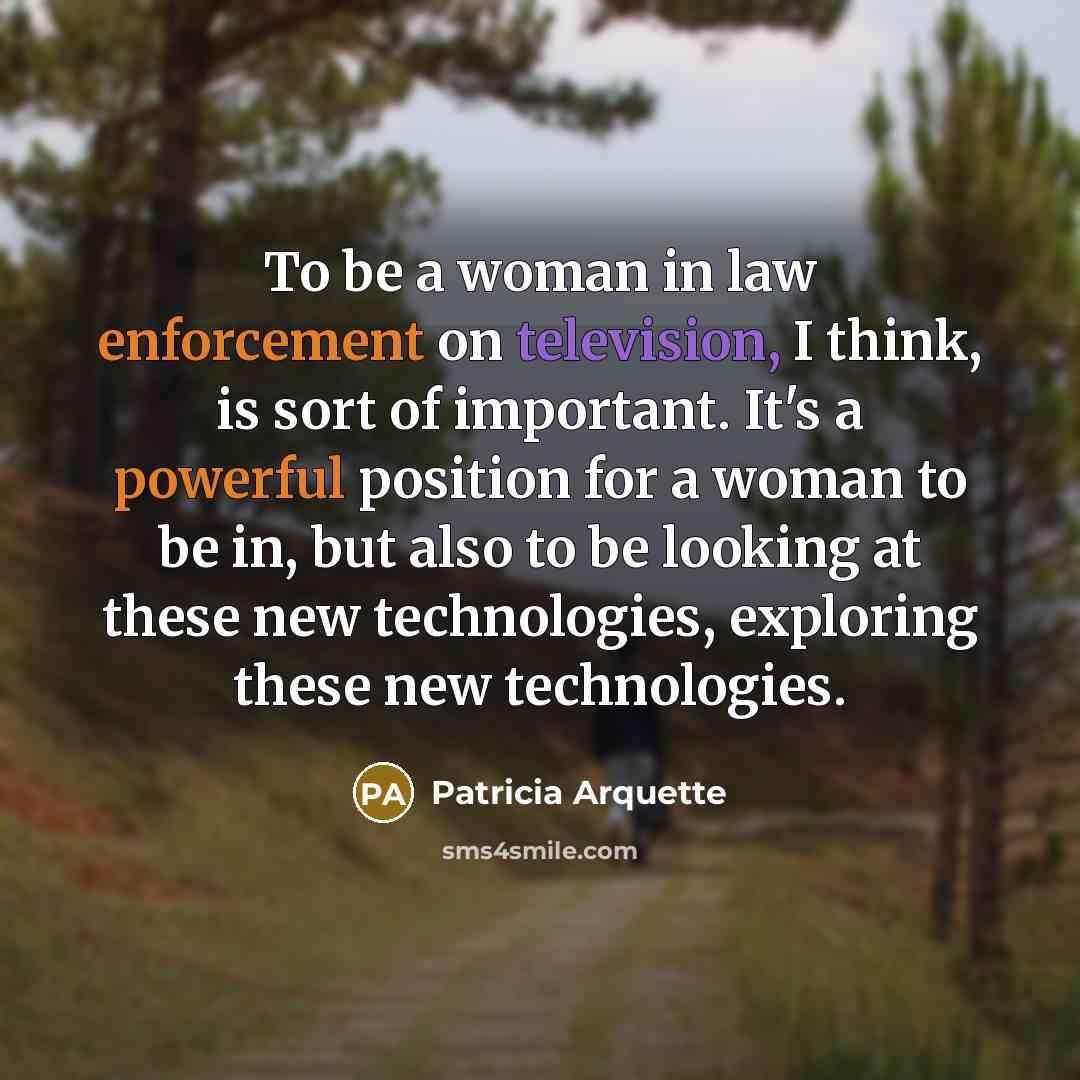 “To be a woman in law enforcement on television, I…” quote by Patricia Arquette