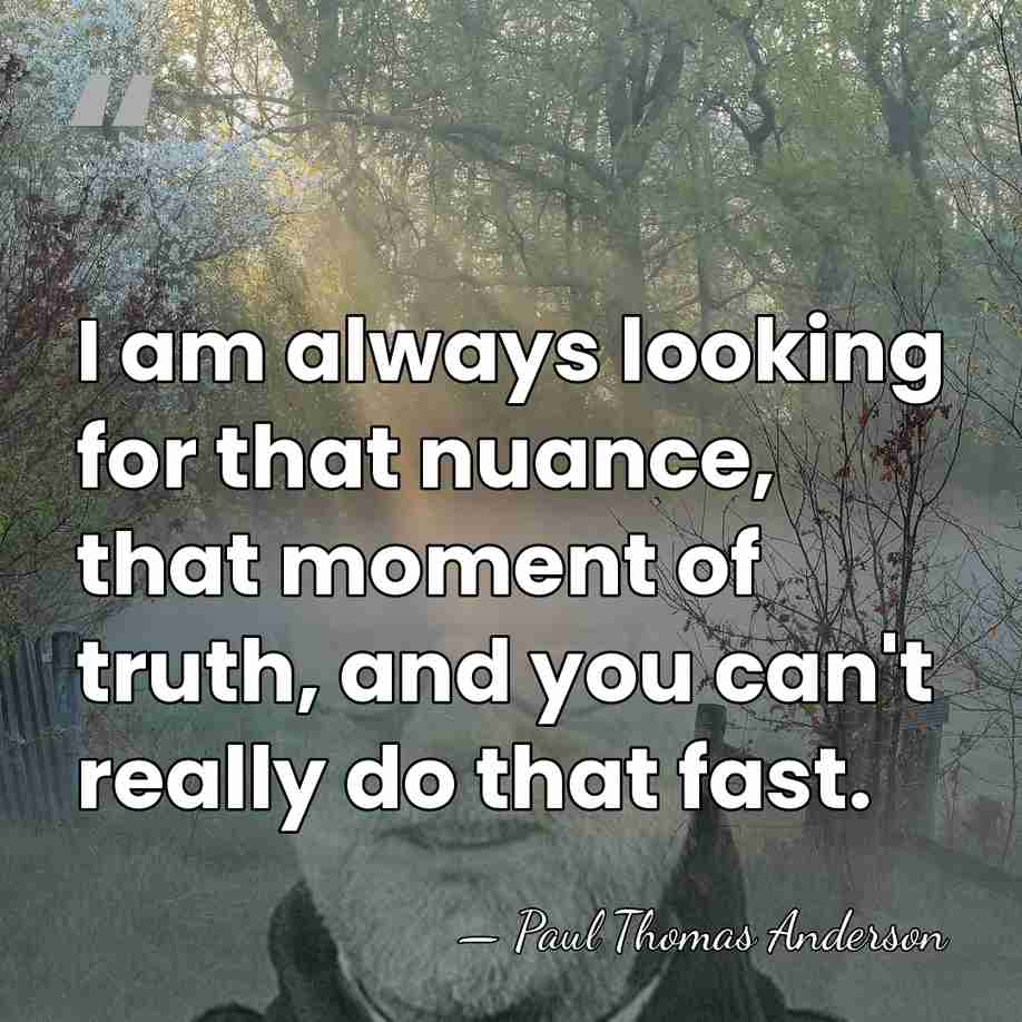 I am always looking for that nuance, that moment of truth, and&hellip; - Paul Thomas Anderson