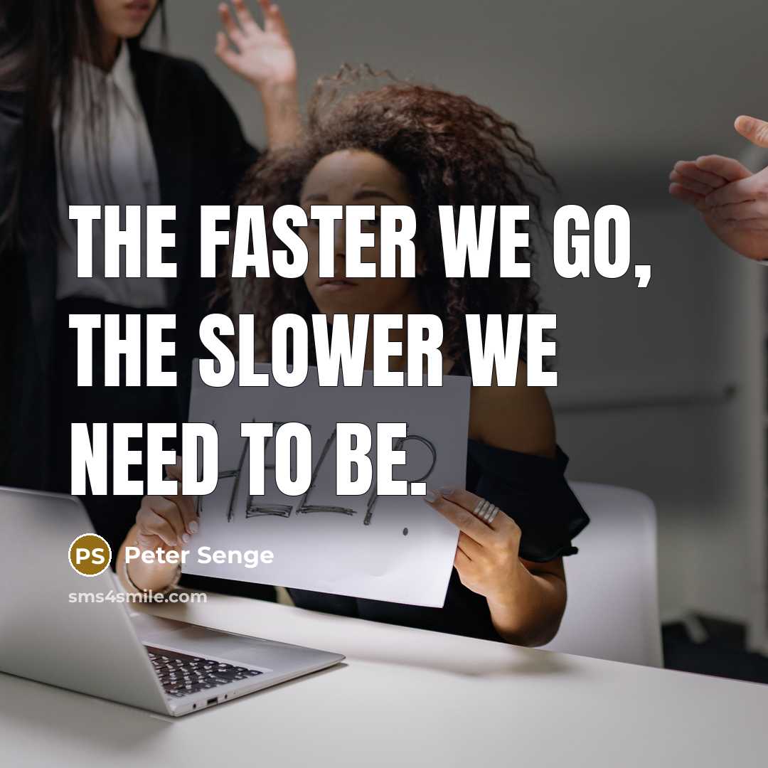 “The faster we go, the slower we need to be.…” quote by Peter Senge