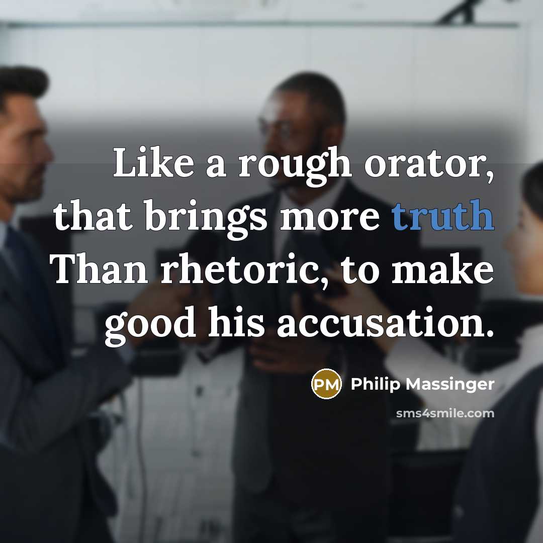 “Like a rough orator, that brings more truth Than rhetoric,…” quote by Philip Massinger