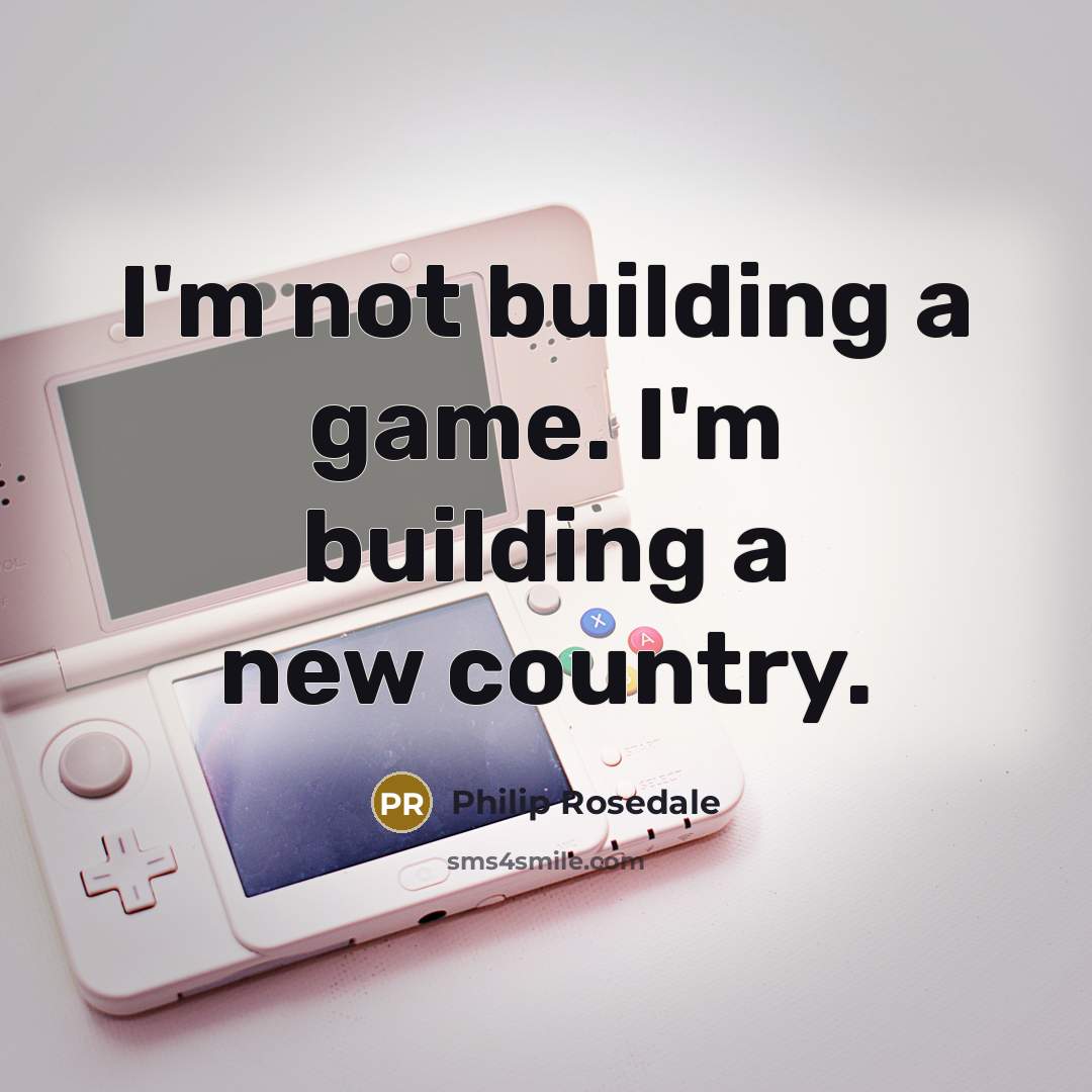 “I'm not building a game. I'm building a new country.…” quote by Philip Rosedale