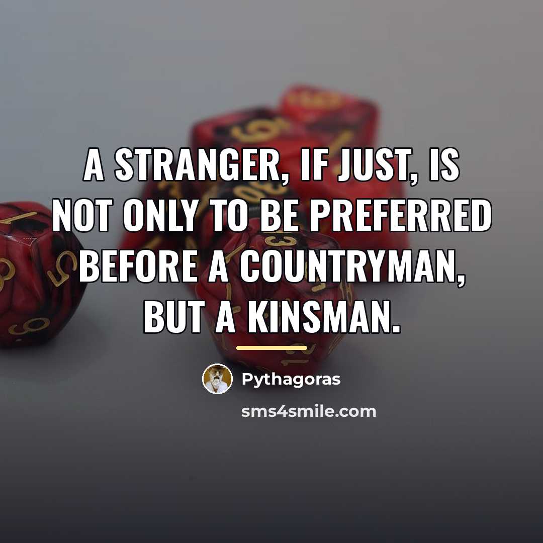 “A stranger, if just, is not only to be preferred…” quote by Pythagoras
