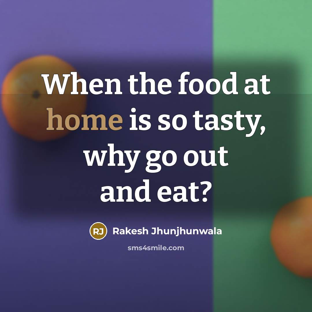 “When the food at home is so tasty, why go…” quote by Rakesh Jhunjhunwala