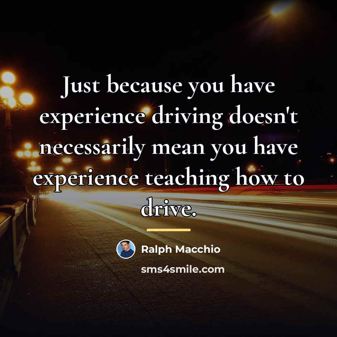 “Just because you have experience driving doesn't necessarily mean you…” quote by Ralph Macchio