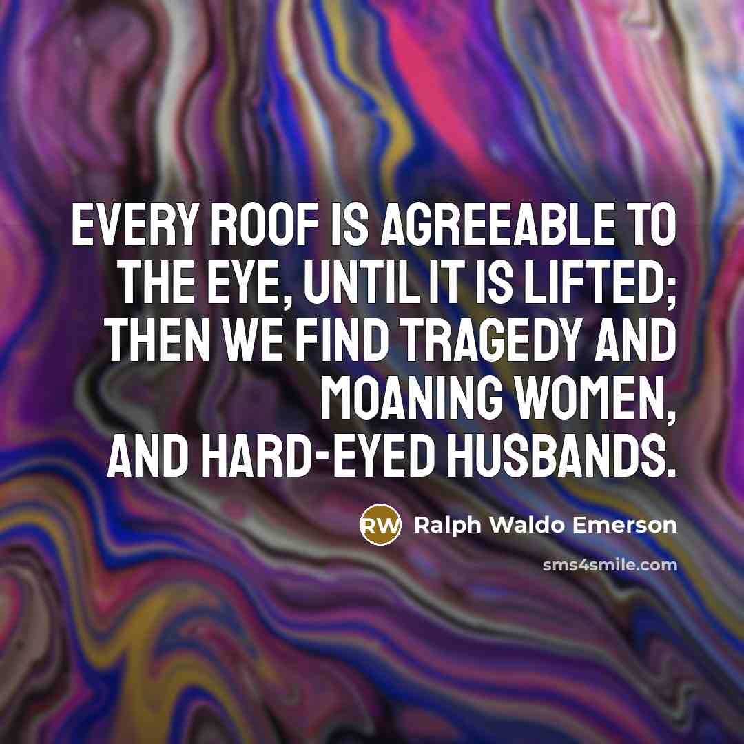 “Every roof is agreeable to the eye, until it is…” quote by Ralph Waldo Emerson