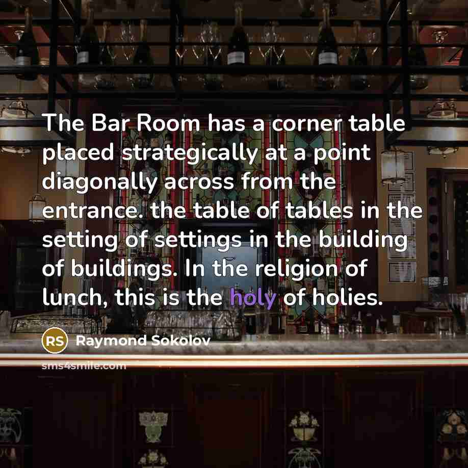 “The Bar Room has a corner table placed strategically at…” quote by Raymond Sokolov