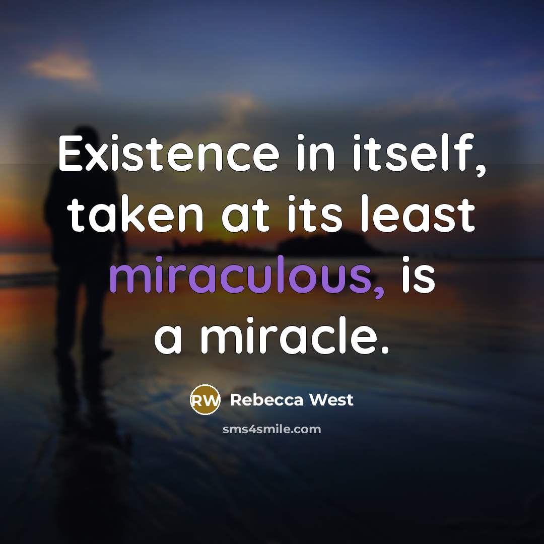 “Existence in itself, taken at its least miraculous, is a…” quote by Rebecca West