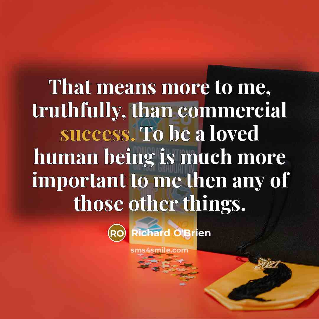 “That means more to me, truthfully, than commercial success. To…” quote by Richard O'Brien