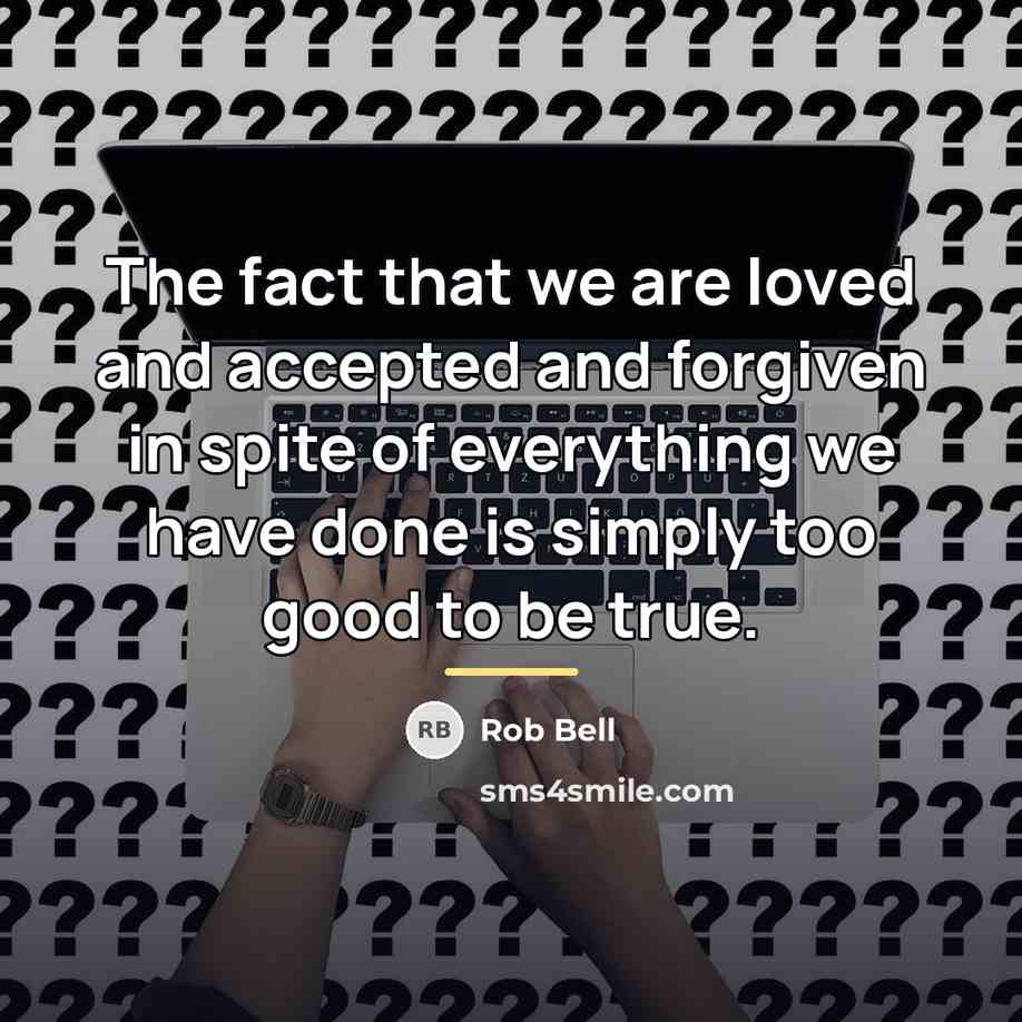 “The fact that we are loved and accepted and forgiven…” quote by Rob Bell