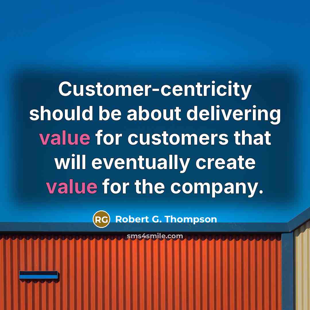 “Customer-centricity should be about delivering value for customers that will…” quote by Robert G. Thompson