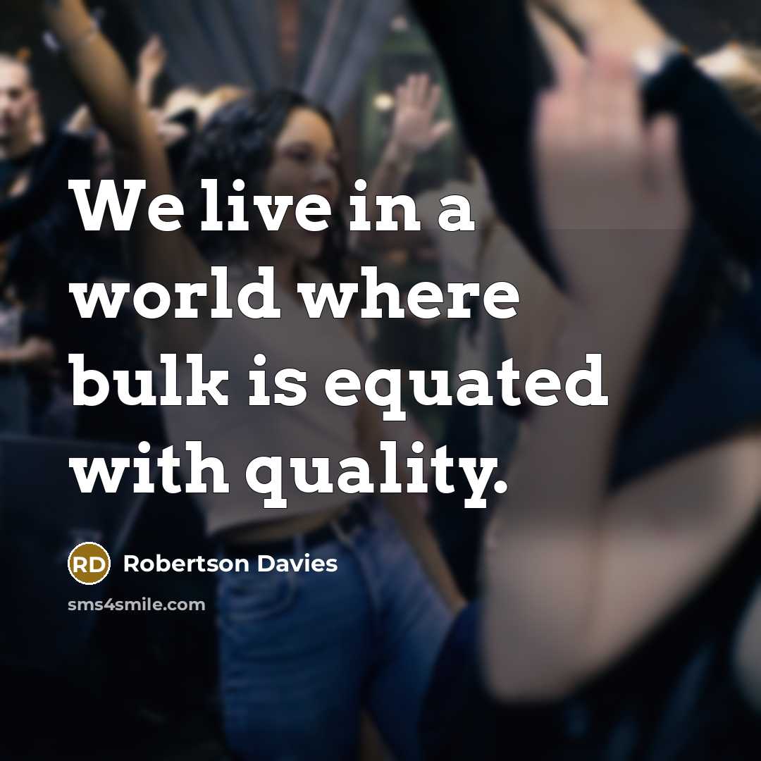 “We live in a world where bulk is equated with…” quote by Robertson Davies