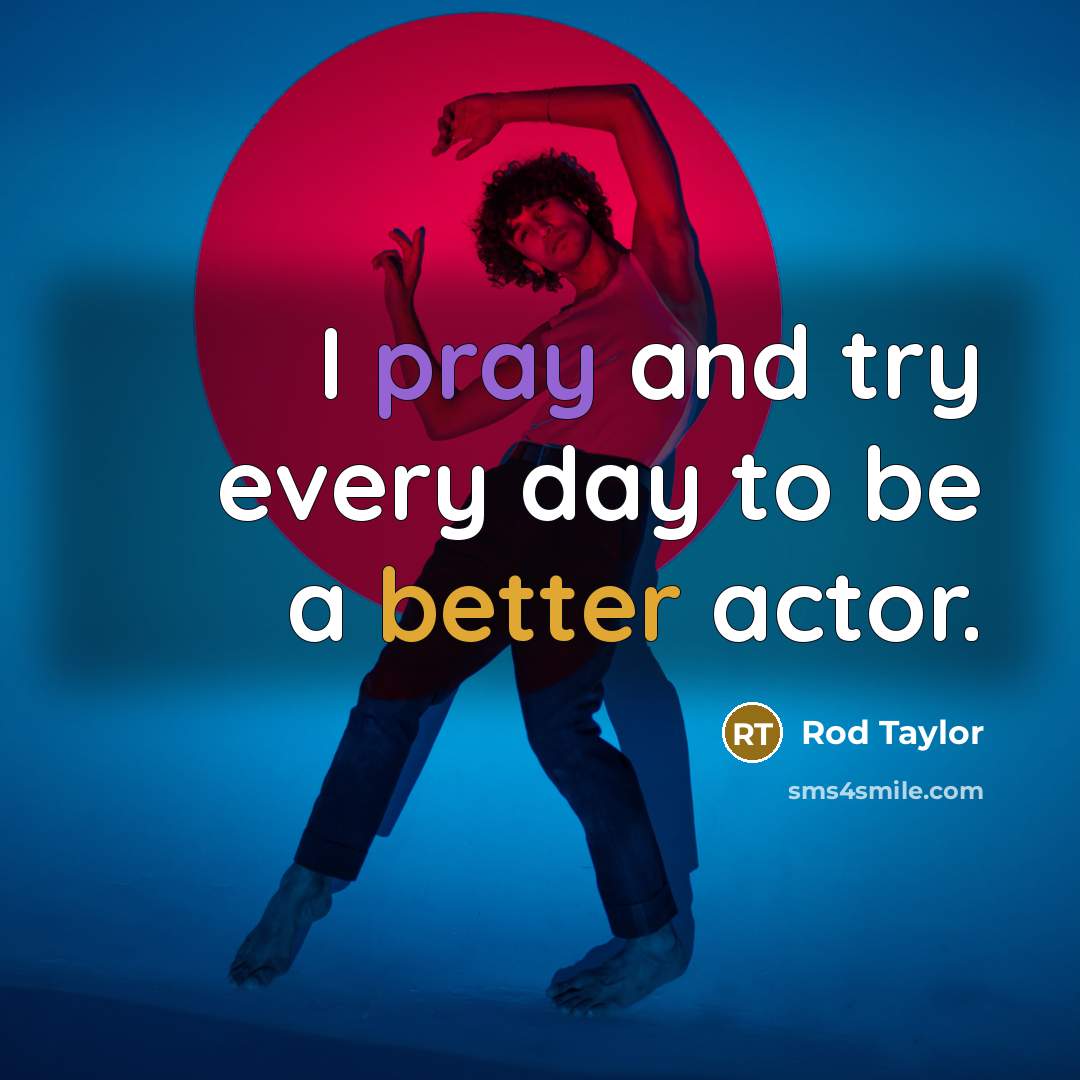 “I pray and try every day to be a better actor.” quote by Rod Taylor